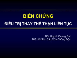 BIẾN CHỨNG
ĐIỀU TRỊ THAY THẾ THẬN LIÊN TỤC
BS. Huỳnh Quang Đại
BM Hồi Sức Cấp Cứu Chống Độc
 