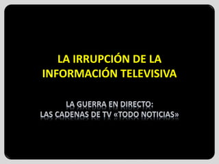 TÍTULO DEL EPÍGRAFE
LA IRRUPCIÓN DE LA
INFORMACIÓN TELEVISIVA
 
