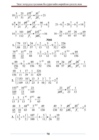 Эцэг эхчүүдэд тусламж ба сурагчийн өөрийгөө үнэлэх ном
70
5 25 175
10
17 51
 
7
171
51

3
251
21

6 14 69
9
7 21
 
23
7 1
14

2
217
46 4
6
7 7
 
4 7 4 3
21 6 20 6 14
7 7 7 7
   
3 101 101
14
7 112
 
1
71
112

16
1011
16

28 97 28 69
16 15 15
97 97 97 97
   
№66
1.
79 15 24 2 5 7 226
7 2 9
88 22 57 13 12 52 429
   
     
   
   
1 4
22 1
22 4
79 15 19
88 22 88
 


 
12 13
2 5 2 5 89
7 2 7 2 9
13 12 13 12 156
 
   
3
52 3
89 7 89 7 68
9 9 9 9
156 52 156 52 156


   
19 24 19
88 57
 
1
8811
24

3
57 3
1
11

68 1 17 1 226
156 11 39 11 429
   
2.
153 10 13 3 3 7 4
2
169 13 23 5 10 52 5
 
 
     
 
 
 
 
1 13
13 13 13 1
153 10 23
169 13 169
 
 
 
23
16913
13

1
1
23 13

5 13
1 3 1 3 44
13 5 13 5 65
 
   
2 13
13 5 5 2
44 3 44 3 49
65 10 65 10 130
 
 
   
49 7 49
130 52
 
7
130 5
52

2
71
4
2
5

3.
1 1 107 5 1 19
3 7 4 9
5 2 100 11 26 22
   
     
   
   
 