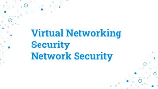 Virtual Networking
Security
Network Security
 