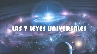 LAS 7 LEYES UNIVERSALES
 