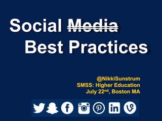 Social Media
Best Practices
@NikkiSunstrum
SMSS: Higher Education
July 22nd, Boston MA
 
