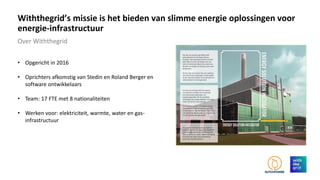 Over Withthegrid
Withthegrid’s missie is het bieden van slimme energie oplossingen voor
energie-infrastructuur
• Opgericht...