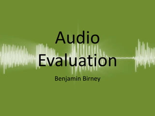 Audio
Evaluation
Benjamin Birney
 