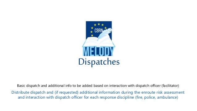 Basic dispatch and additional info to be added based on interaction with dispatch officer (facilitator)
Distribute dispatch and (if requested) additional information during the enroute risk assessment
and interaction with dispatch officer for each response discipline (fire, police, ambulance)
Dispatches
 