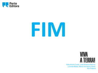 Ilídio André Costa, José Américo Barros,
Lucinda Motta, Maria dos Anjos Viana,
Rui Polónia
FIM
 