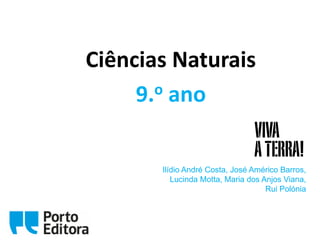 Ciências Naturais
9.o ano
Ilídio André Costa, José Américo Barros,
Lucinda Motta, Maria dos Anjos Viana,
Rui Polónia
 