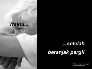 Waktu...
...setelah
beranjak pergi!
Alih Bahasa oleh Mustangid
Mustangid@fmi.com
 