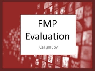 FMP
Evaluation
Callum Joy
 