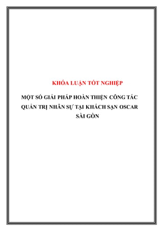 KHÓA LUẬN TỐT NGHIỆP
MỘT SỐ GIẢI PHÁP HOÀN THIỆN CÔNG TÁC
QUẢN TRỊ NHÂN SỰ TẠI KHÁCH SẠN OSCAR
SÀI GÒN
 