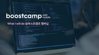 ⓒ NAVER Connect Foundation
What I will do @부스트캠프 멤버십
 