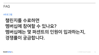 ⓒ NAVER Connect Foundation 63
#프로그램
챌린지를 수료하면
멤버십에 참여할 수 있나요?
멤버십에는 몇 퍼센트의 인원이 입과하는지,
경쟁률이 궁금합니다.
FAQ
 