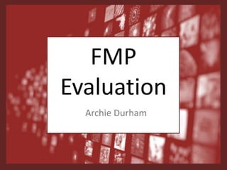 FMP
Evaluation
Archie Durham
 