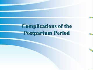 Complications of the
Postpartum Period
 