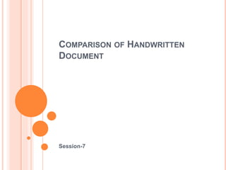 COMPARISON OF HANDWRITTEN
DOCUMENT
Session-7
 