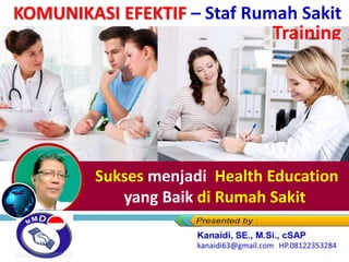 Sukses menjadi Health Education
yang Baik di Rumah Sakit
KOMUNIKASI EFEKTIF – Staf Rumah Sakit
Training
 