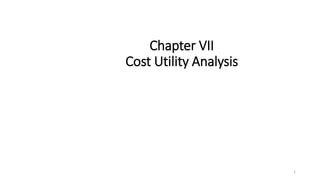 Chapter VII
Cost Utility Analysis
1
 