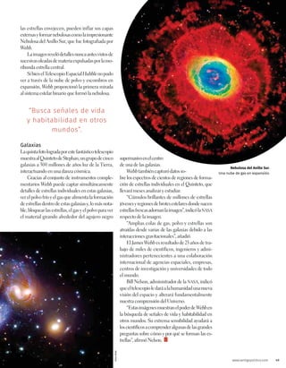 www.vertigopolitico.com 49
las estrellas envejecen, pueden inflar sus capas
externasyformarnebulosascomolaimpresionante
Nebulosa del Anillo Sur, que fue fotografiada por
Webb.
La imagen reveló detalles nunca antes vistos de
sucesivas oleadas de materia expulsadas por la mo-
ribunda estrella central.
Si bien el Telescopio Espacial Hubble no pudo
ver a través de la nube de polvo y escombros en
expansión, Webb proporcionó la primera mirada
al sistema estelar binario que formó la nebulosa.
Galaxias
Laquintafotologradaporestefantásticotelescopio
muestraalQuintetodeStephan,ungrupodecinco
galaxias a 300 millones de años luz de la Tierra,
interactuando en una danza cósmica.
Gracias al conjunto de instrumentos comple-
mentarios Webb puede captar simultáneamente
detalles de estrellas individuales en estas galaxias,
ver el polvo frío y el gas que alimenta la formación
de estrellas dentro de estas galaxias y, lo más nota-
ble, bloquear las estrellas, el gas y el polvo para ver
el material girando alrededor del agujero negro
supermasivoenelcentro
de una de las galaxias.
Webb también capturó datos so-
bre los espectros de cientos de regiones de forma-
ción de estrellas individuales en el Quinteto, que
llevará meses analizar y estudiar.
“Cúmulos brillantes de millones de estrellas
jóvenes y regiones de brotes estelares donde nacen
estrellasfrescasadornanlaimagen”,indicólaNASA
respecto de la imagen.
“Amplias colas de gas, polvo y estrellas son
atraídas desde varias de las galaxias debido a las
interacciones gravitacionales”, añadió.
El James Webb es resultado de 25 años de tra-
bajo de miles de científicos, ingenieros y admi-
nistradores pertenecientes a una colaboración
internacional de agencias espaciales, empresas,
centros de investigación y universidades de todo
el mundo.
Bill Nelson, administrador de la NASA, indicó
que el telescopio le dará a la humanidad una nueva
visión del espacio y alterará fundamentalmente
nuestra comprensión del Universo.
“EstasimágenesmuestranelpoderdeWebben
la búsqueda de señales de vida y habitabilidad en
otros mundos. Su extrema sensibilidad ayudará a
loscientíficosacomprenderalgunasdelasgrandes
preguntas sobre cómo y por qué se forman las es-
trellas”, afirmó Nelson.
“Busca señales de vida
y habitabilidad en otros
mundos”.
Fotos
NASA
Nebulosa del Anillo Sur.
Una nube de gas en expansión.
 
