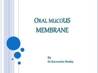 ORAL MUCOUS
MEMBRANE
By
Dr.Surrendra Reddy
 