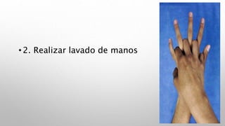 • 2. Realizar lavado de manos
 