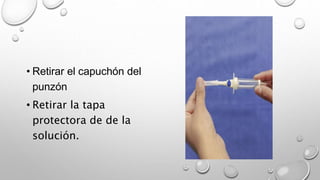 • Retirar el capuchón del
punzón
• Retirar la tapa
protectora de de la
solución.
 