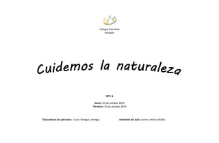 Colegio Rucalhue
Hualpén
NT1 A
Inicio: 02 de octubre 2019
Término: 25 de octubre 2019
Educadoras de párvulos: Laura Venegas Venega Asistente de aula: Javiera Veloso Núñez
 