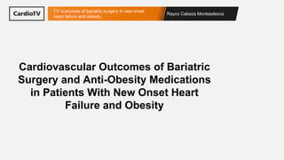 Rayco Cabeza Montesdeoca
NOMBRE del estudio
Cardiovascular Outcomes of Bariatric
Surgery and Anti-Obesity Medications
in Patients With New Onset Heart
Failure and Obesity
CV outcomes of bariatric surgery in new onset
heart failure and obesity
 