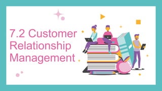 7.2 Customer
Relationship
Management
 