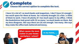 Choose the correct option to complete the text.
Complete
What causes the most
clutter in your home /
workplace / school?
I...