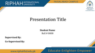 Presentation Title
Student Name
Roll # 0000
Supervised By:
Co-Supervised By:
 