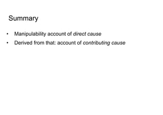 Summary
• Manipulability account of direct cause
• Derived from that: account of contributing cause
 