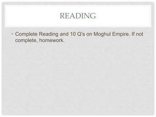READING
• Complete Reading and 10 Q’s on Moghul Empire. If not
complete, homework.
 