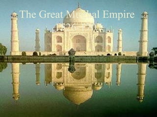 The Great Mughal Empire
1526-1707
 