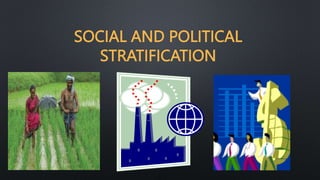 SOCIAL AND POLITICAL
STRATIFICATION
 