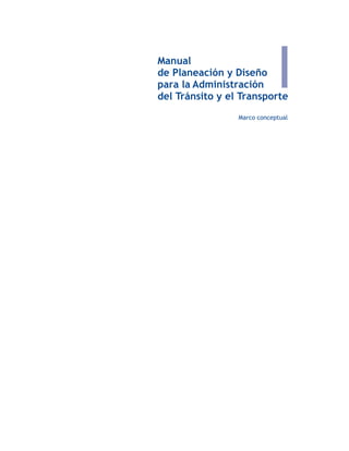 Marco conceptual
Manual
de Planeación y Diseño
para la Administración
del Tránsito y el Transporte
 