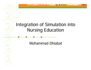 Integration of Simulation into
Nursing Education
Mohammad Dhiabat
 