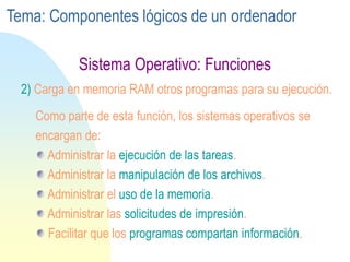 Sistema Operativo: Funciones
2) Carga en memoria RAM otros programas para su ejecución.
Como parte de esta función, los si...