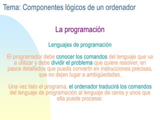 La programación
Lenguajes de programación
El programador debe conocer los comandos del lenguaje que va
a utilizar y debe d...