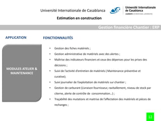 Université Internationale de Casablanca
Estimation en construction
12
Gestion financière Chantier : ERP
MODULES ATELIER &
...