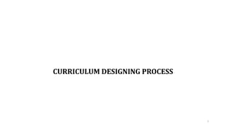 CURRICULUM DESIGNING PROCESS
1
 