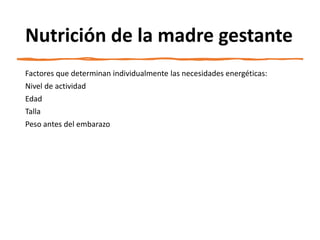 Nutrición de la madre gestante
Factores que determinan individualmente las necesidades energéticas:
Nivel de actividad
Eda...