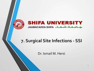 7. Surgical Site Infections - SSI
Dr. Ismail M. Hersi
1
 