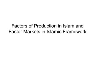 Factors of Production in Islam and
Factor Markets in Islamic Framework
 
