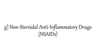 g) Non-Steroidal Anti-Inflammatory Drugs
(NSAIDs)
 