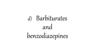 d) Barbiturates
and
benzodiazepines
 