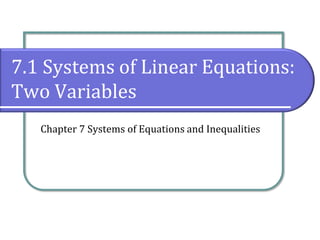 7.1 Systems of Linear Equations:
Two Variables
Chapter 7 Systems of Equations and Inequalities
 