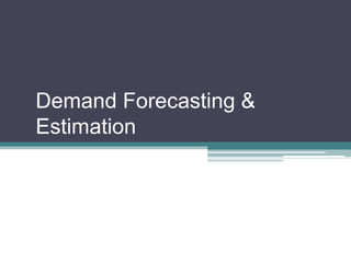 Demand Forecasting &
Estimation
 