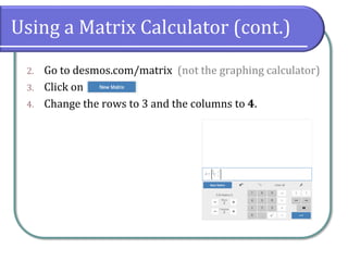 Using a Matrix Calculator (cont.)
2. Go to desmos.com/matrix (not the graphing calculator)
3. Click on
4. Change the rows to 3 and the columns to 4.
 