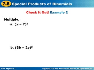 Holt Algebra 1
7-8 Special Products of Binomials
Check It Out! Example 2
Multiply.
a. (x – 7)2
b. (3b – 2c)2
 