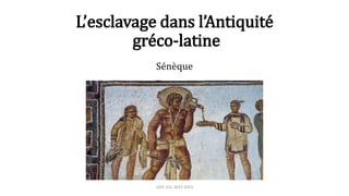 L’esclavage dans l’Antiquité
gréco-latine
Sénèque
GGP, LCS, 2022-2023
 